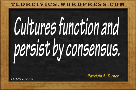 Cultures function and persist by consensus. -Patricia A. Turner